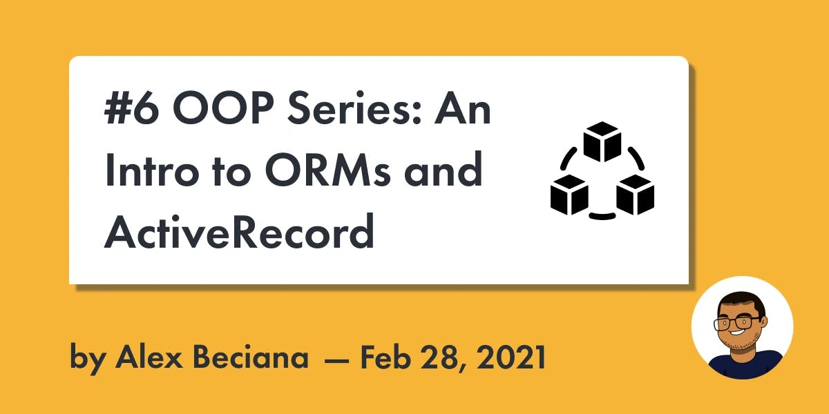 Alex Beciana | Blog Post | #6 OOP Series: An Intro to ORMs and ActiveRecord