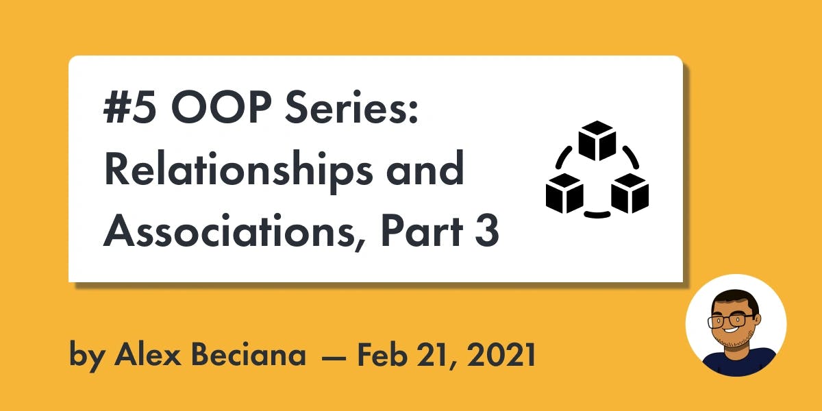 Alex Beciana | Blog Post | #5 OOP Series: Relationships and Associations, Part 3
