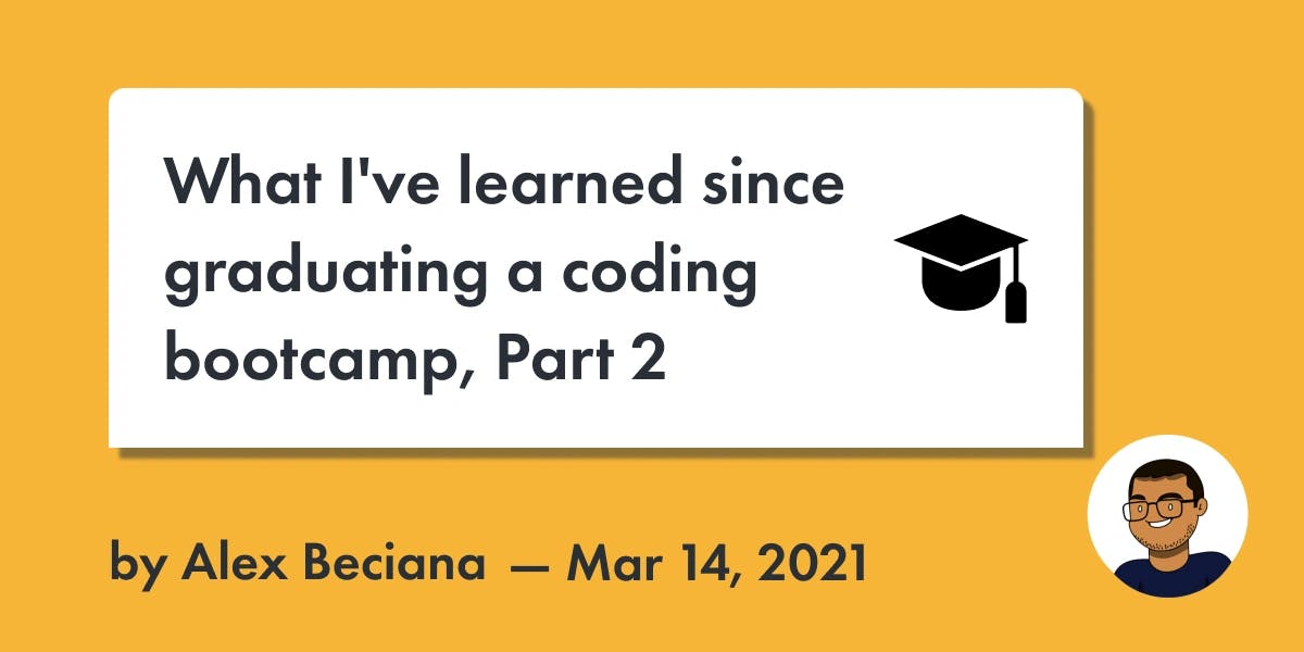 Alex Beciana | Blog Post | What I've learned since graduating from a coding bootcamp, Part 2