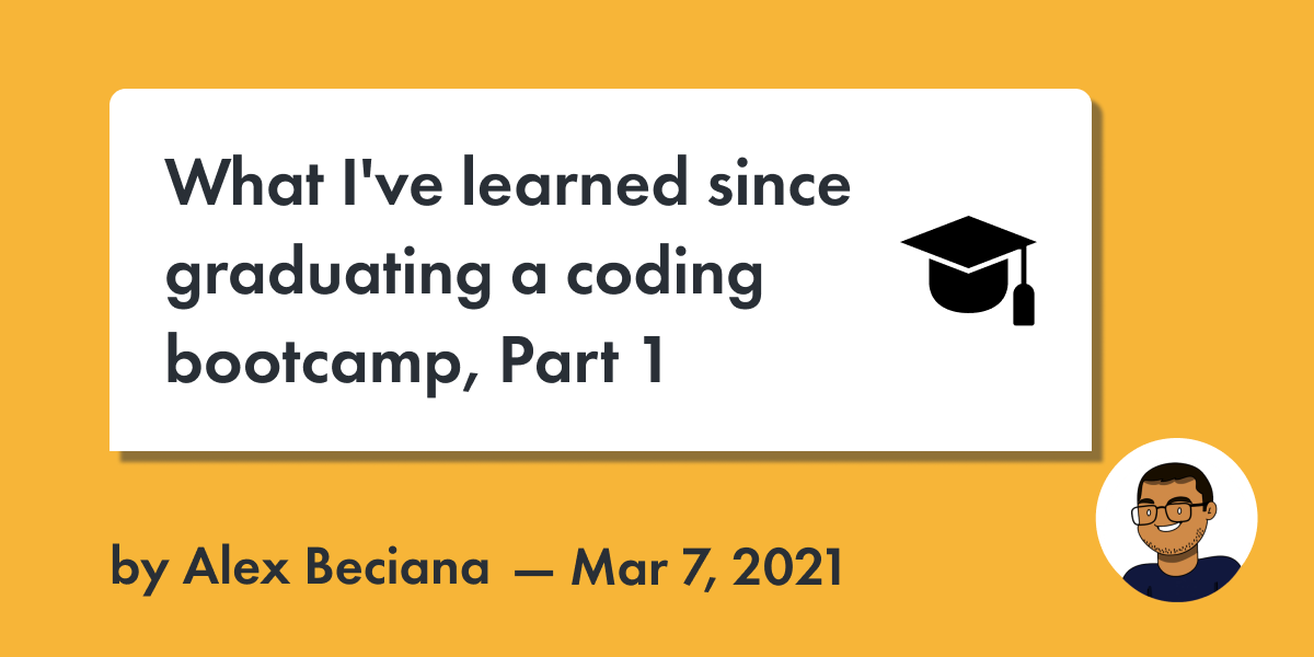 Alex Beciana - What I've learned since graduating a coding bootcamp, Part 1